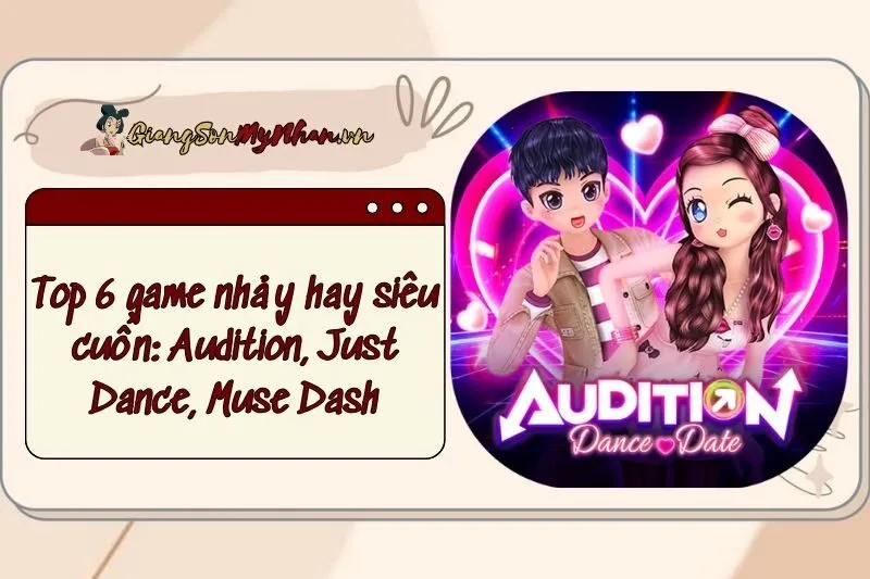 Top 6 game nhảy hay siêu cuốn 2024: Audition, Just Dance, Muse Dash