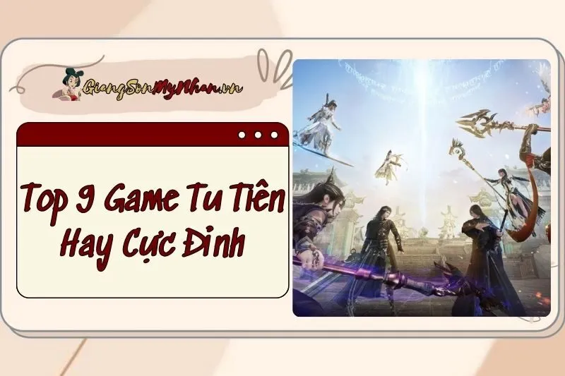 Top 9 Game Tu Tiên Hay Cực Đỉnh 2024 - Trải Nghiệm Chất Lừ