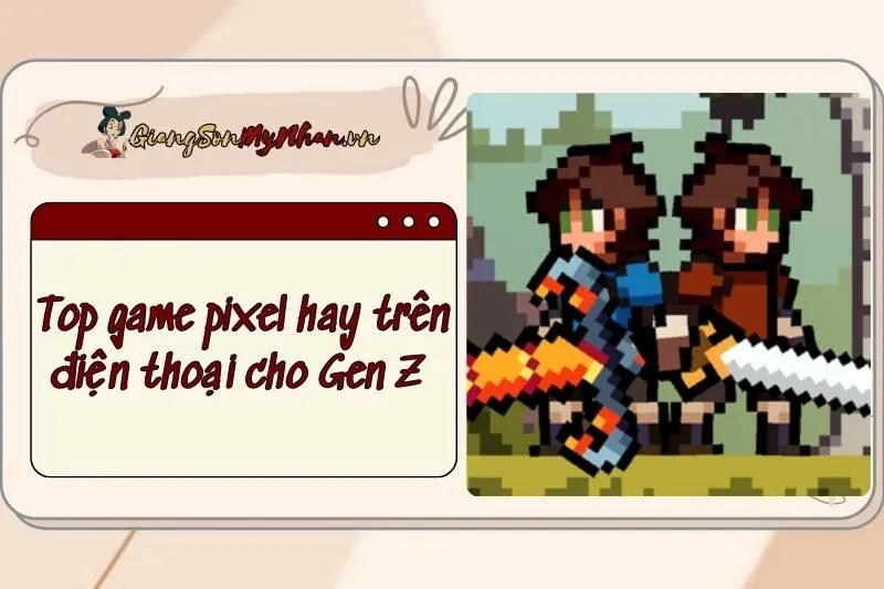 Top game pixel hay trên điện thoại cho Gen Z 2024