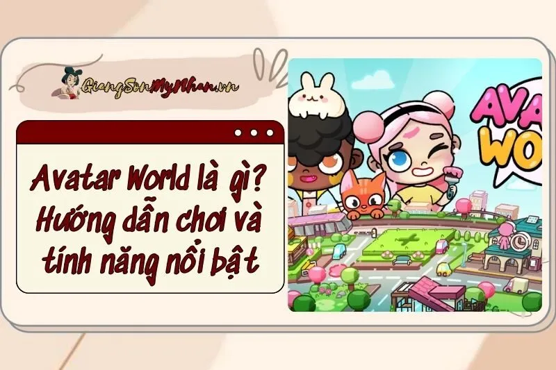 Avatar World là gì? Hướng dẫn chơi và tính năng nổi bật