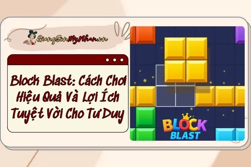 Block Blast: Cách Chơi Hiệu Quả Và Lợi Ích Tuyệt Vời Cho Tư Duy