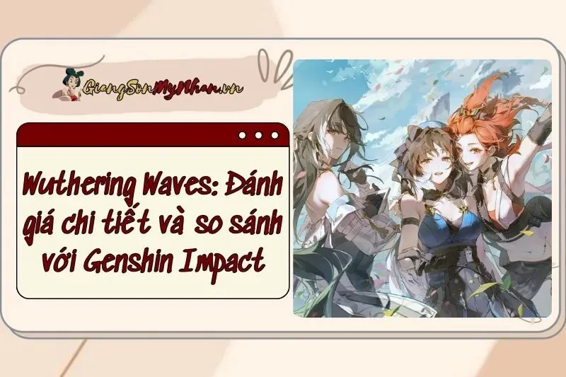 Wuthering Waves: Đánh giá chi tiết và so sánh với Genshin Impact